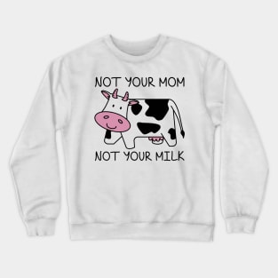 Not Your Mom Not Your Milk Crewneck Sweatshirt